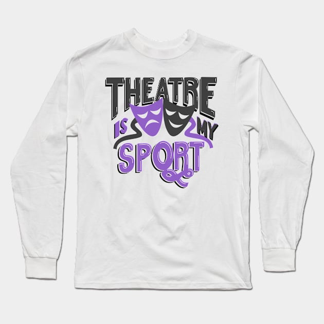 Theatre Is My Sport Lettering Long Sleeve T-Shirt by KsuAnn